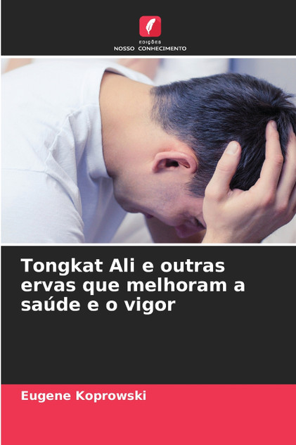 Tongkat Ali e outras ervas que melhoram a saúde e o vigor Tongkat Ali e outras ervas que melhoram a saúde e o vigor