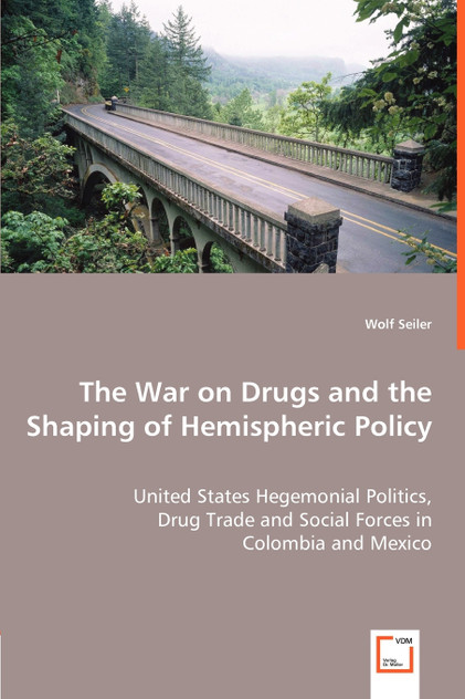 The War on Drugs and the Shaping of Hemispheric Policy - United States Hegemonial Politics, The War on Drugs and the Shaping of Hemispheric Policy - United States Hegemonial Politics,