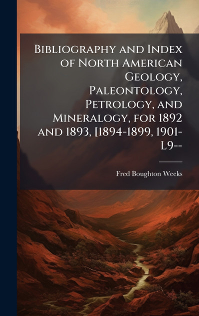 Bibliography and Index of North American Geology, Paleontology, Petrology, and Mineralogy, for 1892 and 1893, [1894-1899, 1901-L9--
