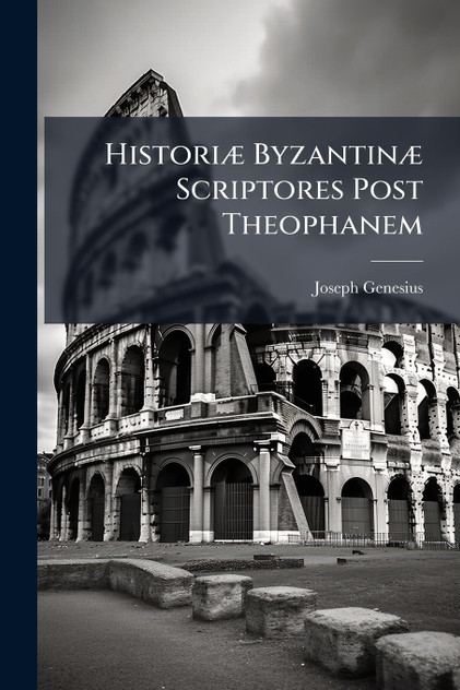 HistoriÃ¦ ByzantinÃ¦ Scriptores Post Theophanem
