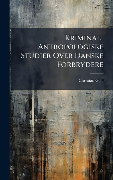 Kriminal-Antropologiske Studier Over Danske Forbrydere Kriminal-Antropologiske Studier Over Danske Forbrydere