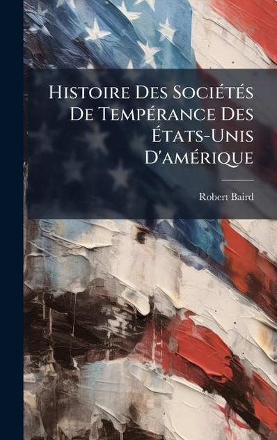 Histoire Des Sociétés De Tempérance Des Ãtats-Unis D'amérique Histoire Des Sociétés De Tempérance Des Ãtats-Unis D'amérique