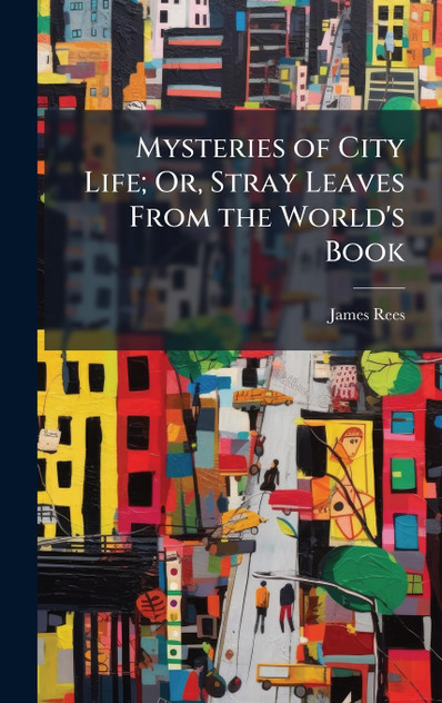 Mysteries of City Life; Or, Stray Leaves From the World's Book