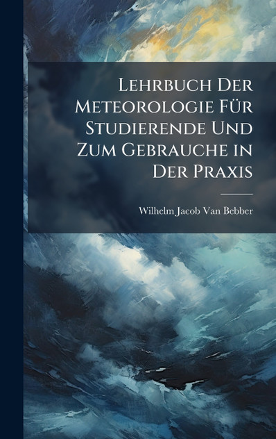 Lehrbuch Der Meteorologie Für Studierende Und Zum Gebrauche in Der Praxis Lehrbuch Der Meteorologie Für Studierende Und Zum Gebrauche in Der Praxis