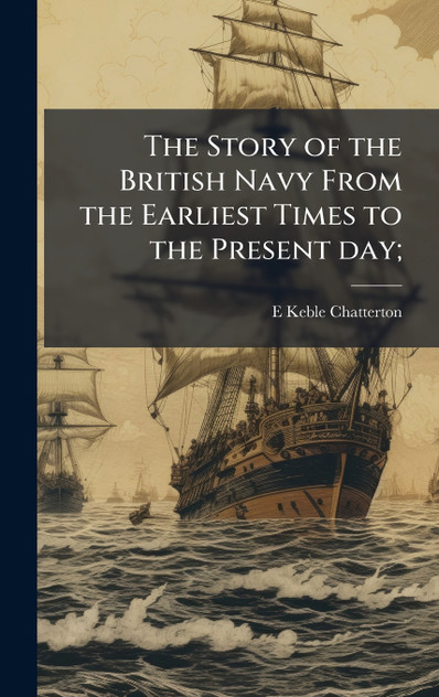 The Story of the British Navy From the Earliest Times to the Present day;
