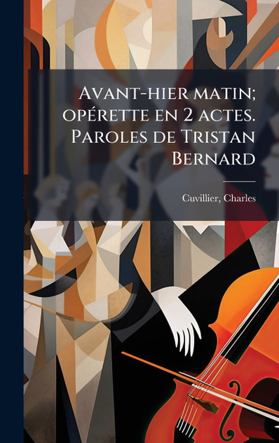 Avant-hier matin; opérette en 2 actes. Paroles de Tristan Bernard Avant-hier matin; opérette en 2 actes. Paroles de Tristan Bernard