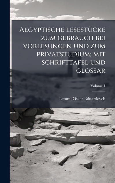Aegyptische lesestücke zum gebrauch bei vorlesungen und zum privatstudium; mit schrifttafel und glossar Aegyptische lesestücke zum gebrauch bei vorlesungen und zum privatstudium; mit schrifttafel und glossar