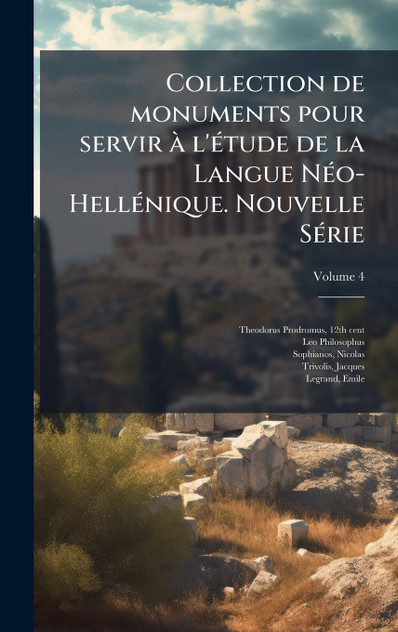 Collection de monuments pour servir à l'étude de la Langue Néo-Hellénique. Nouvelle Série Collection de monuments pour servir à l'étude de la Langue Néo-Hellénique. Nouvelle Série