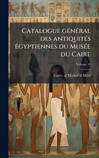 Catalogue général des antiquités égyptiennes du Musée du Caire Catalogue général des antiquités égyptiennes du Musée du Caire