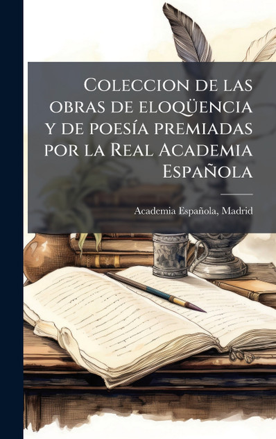 Coleccion de las obras de eloqüencia y de poesÃa premiadas por la Real Academia Española Coleccion de las obras de eloqüencia y de poesÃa premiadas por la Real Academia Española