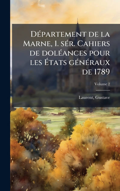 Département de la Marne, 1. sér. Cahiers de doléances pour les Ãtats généraux de 1789 Département de la Marne, 1. sér. Cahiers de doléances pour les Ãtats généraux de 1789