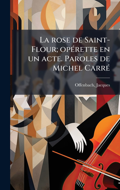 La rose de Saint-Flour; opérette en un acte. Paroles de Michel Carré La rose de Saint-Flour; opérette en un acte. Paroles de Michel Carré