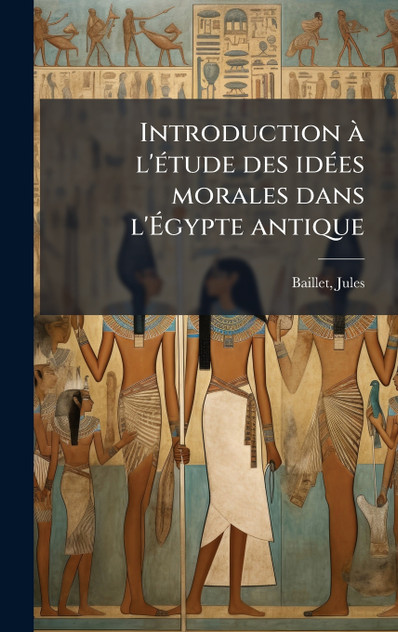 Introduction à l'étude des idées morales dans l'Ãgypte antique Introduction à l'étude des idées morales dans l'Ãgypte antique
