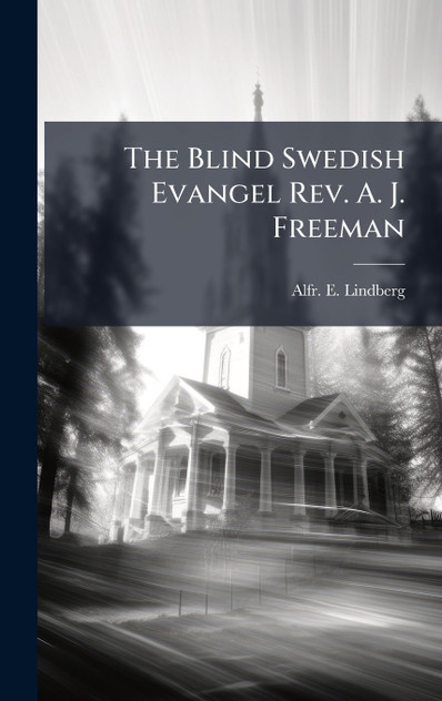 The Blind Swedish Evangel Rev. A. J. Freeman
