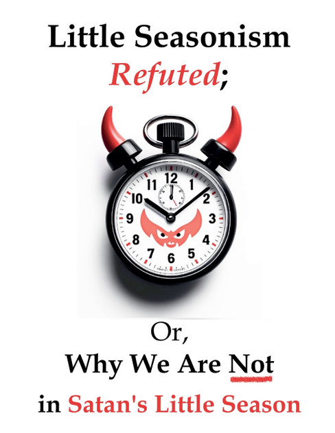 Little Seasonism Refuted; Or, Why We Are Not in Satan's Little Season
