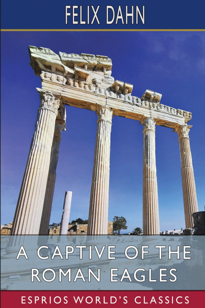 A Captive of the Roman Eagles (Esprios Classics) A Captive of the Roman Eagles (Esprios Classics)