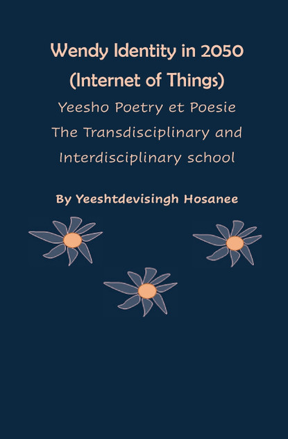 Wendy Identity in 2050 (Internet of Things), Yeesho Poetry et Poesie , The Transdisciplinary & Interdisciplinary school