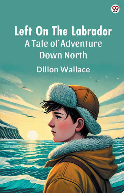 Left On The Labrador A Tale of Adventure Down North Left On The Labrador A Tale of Adventure Down North