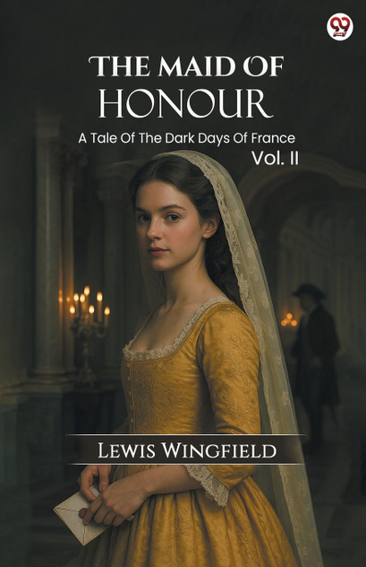 The Maid Of Honour A Tale Of The Dark Days Of France Vol. II The Maid Of Honour A Tale Of The Dark Days Of France Vol. II