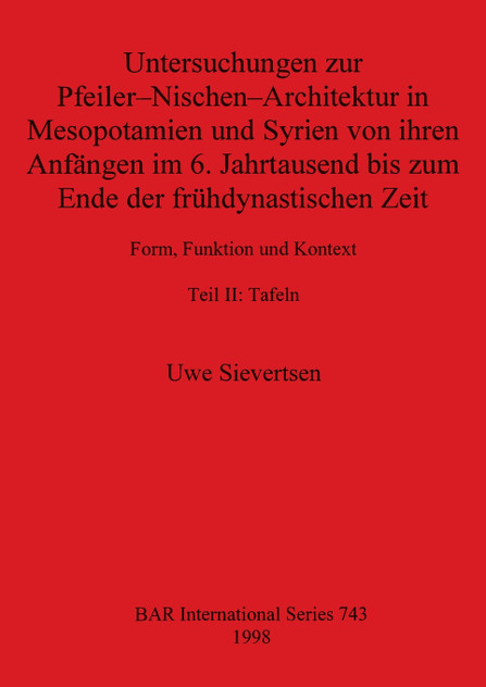 Untersuchungen zur Pfeiler-Nischen-Architektur in Mesopotamien und Syrien von ihren Anfängen im 6. Jahrtausend bis zum Ende der frühdynastischen Zeit Teil II