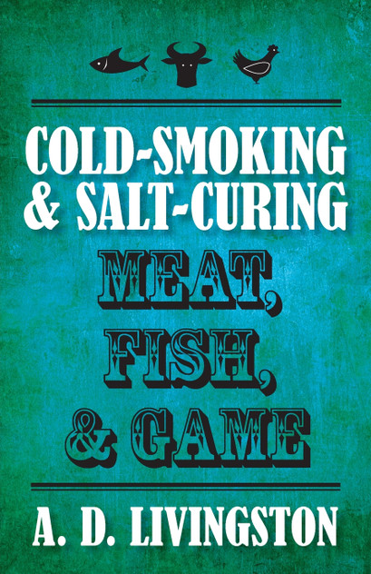 Cold-Smoking & Salt-Curing Meat, Fish, & Game Cold-Smoking & Salt-Curing Meat, Fish, & Game