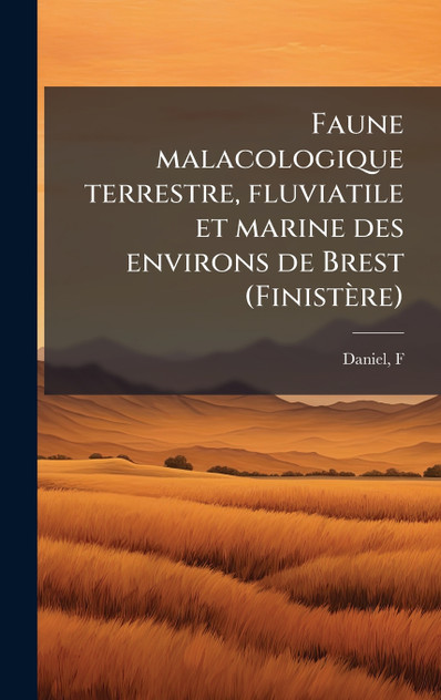 Faune malacologique terrestre, fluviatile et marine des environs de Brest (Finistère) Faune malacologique terrestre, fluviatile et marine des environs de Brest (Finistère)