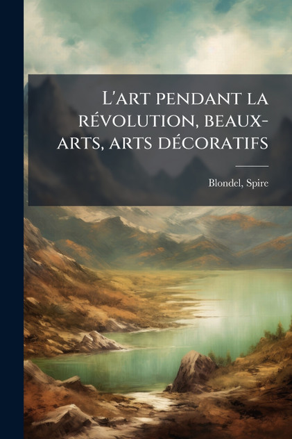 L'art pendant la révolution, beaux-arts, arts décoratifs L'art pendant la révolution, beaux-arts, arts décoratifs