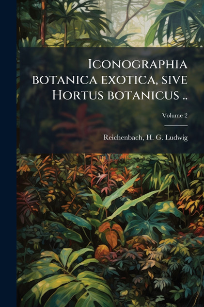 Iconographia botanica exotica, sive Hortus botanicus .. Iconographia botanica exotica, sive Hortus botanicus ..