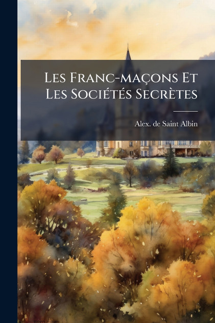 Les Franc-maçons Et Les Sociétés Secrètes Les Franc-maçons Et Les Sociétés Secrètes
