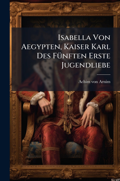 Isabella Von Aegypten, Kaiser Karl Des FÃ¼nften Erste Jugendliebe