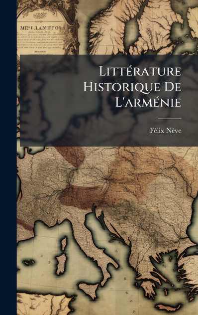 Littérature Historique De L'arménie Littérature Historique De L'arménie