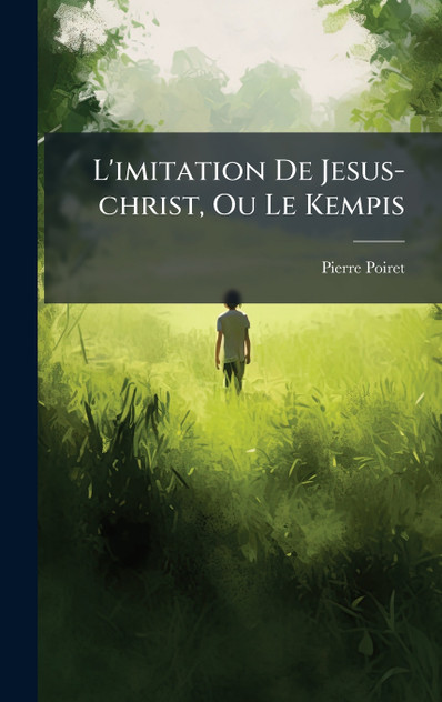 L'imitation De Jesus-christ, Ou Le Kempis