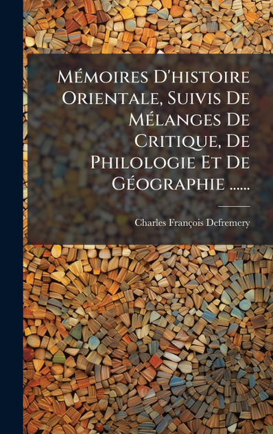 Mémoires D'histoire Orientale, Suivis De Mélanges De Critique, De Philologie Et De Géographie ...... Mémoires D'histoire Orientale, Suivis De Mélanges De Critique, De Philologie Et De Géographie ......