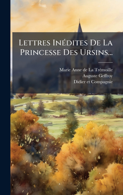 Lettres Inédites De La Princesse Des Ursins... Lettres Inédites De La Princesse Des Ursins...