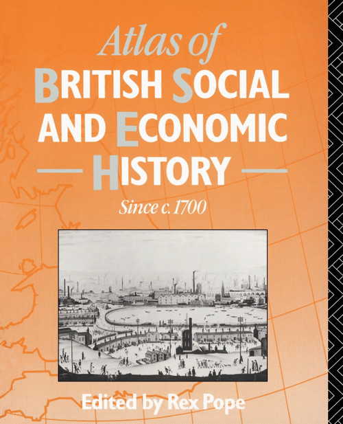 Atlas of British Social and Economic History Since c.1700 Atlas of British Social and Economic History Since c.1700