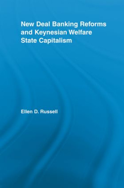 New Deal Banking Reforms and Keynesian Welfare State Capitalism New Deal Banking Reforms and Keynesian Welfare State Capitalism