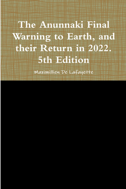 The Anunnaki Final Warning to Earth, and their Return in 2022. 5th Edition