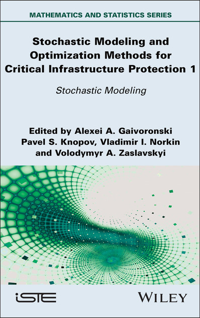 Stochastic Modeling and Optimization Methods for Critical Infrastructure Protection, Volume 1 Stochastic Modeling and Optimization Methods for Critical Infrastructure Protection, Volume 1