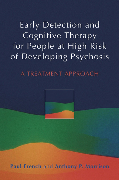 Early Detection and Cognitive Therapy for People at High Risk of Developing Psychosis Early Detection and Cognitive Therapy for People at High Risk of Developing Psychosis