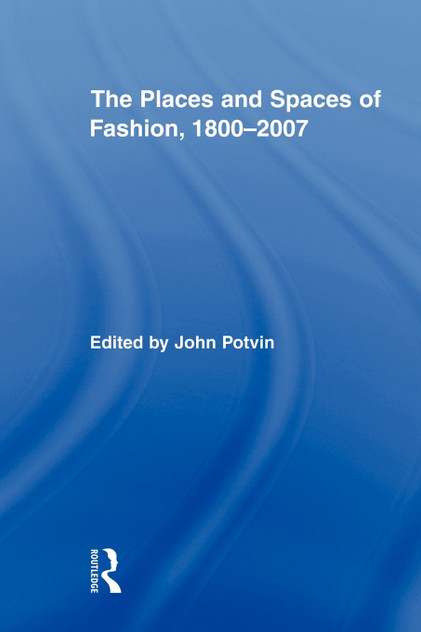 Places and Spaces of Fashion, 1800-2007