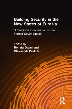 Building Security in the New States of Eurasia: Subregional Cooperation in the Former Soviet Space
