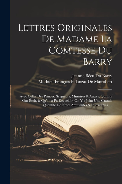 Lettres Originales De Madame La Comtesse Du Barry by Mathieu François Pidanzat De Mairobert (Paperback)