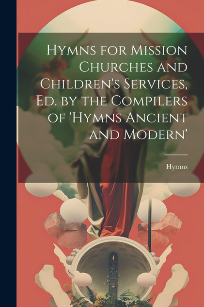 Hymns for Mission Churches and Children's Services, Ed. by the Compilers of 'hymns Ancient and Modern' by Hymns (Paperback)