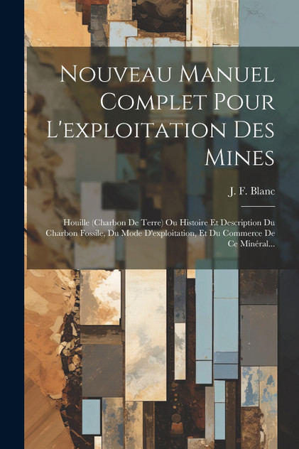 Nouveau Manuel Complet Pour L'exploitation Des Mines by J. F. Blanc (Paperback)