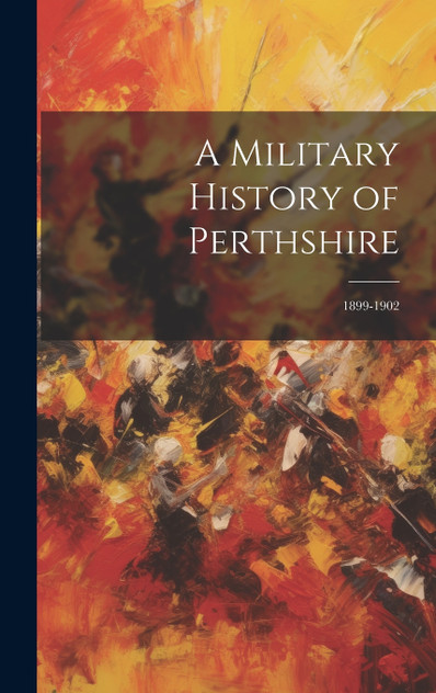 A Military History of Perthshire : 1899-1902 by Anonymous (Hardcover)