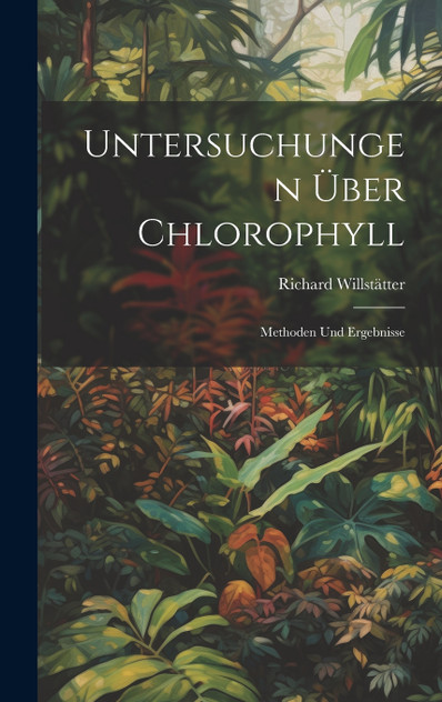 Untersuchungen Über Chlorophyll; Methoden und Ergebnisse by Willstätter Richard (Hardcover)