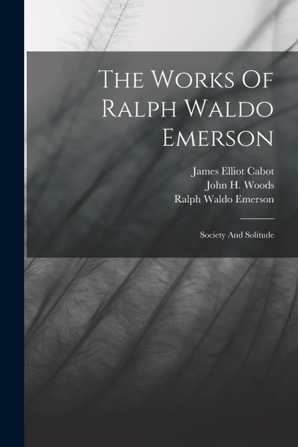 The Works Of Ralph Waldo Emerson : Society And Solitude by Ralph Waldo Emerson (Paperback)