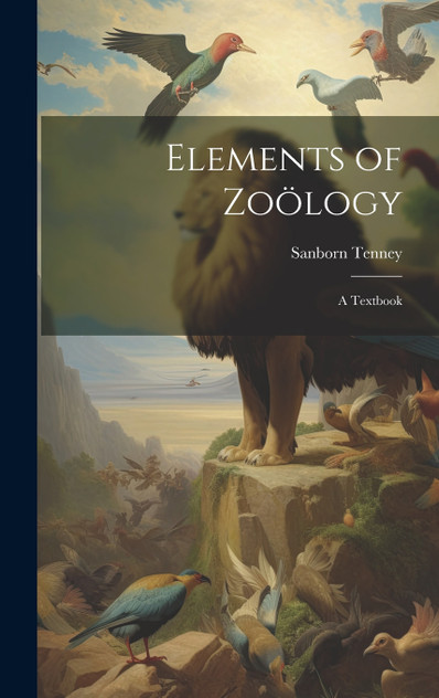 Elements of Zoölogy : A Textbook by Sanborn Tenney (Hardcover)