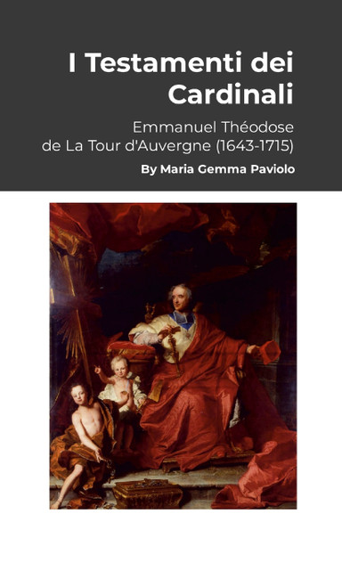 I Testamenti dei Cardinali : Emmanuel Théodose de La Tour d'Auvergne (1643-1715) by Maria Gemma Paviolo (Paperback)