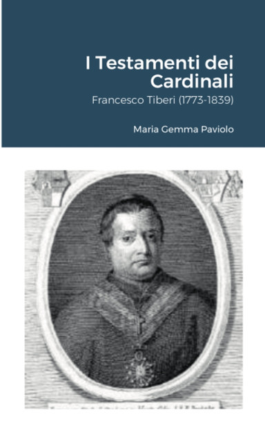 I Testamenti dei Cardinali : Francesco Tiberi (1773-1839) by Maria Gemma Paviolo (Paperback)